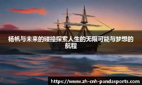 杨帆与未来的碰撞探索人生的无限可能与梦想的航程